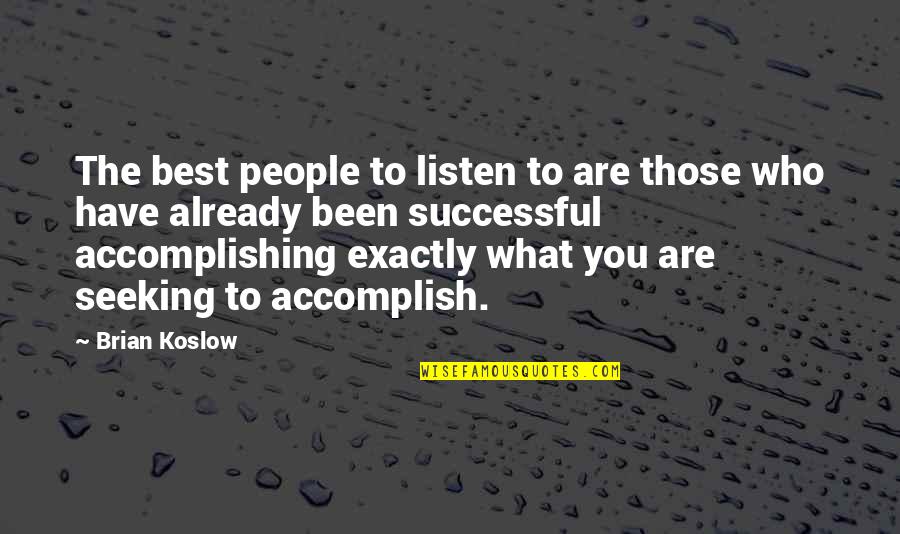 Best Who You Are Quotes By Brian Koslow: The best people to listen to are those