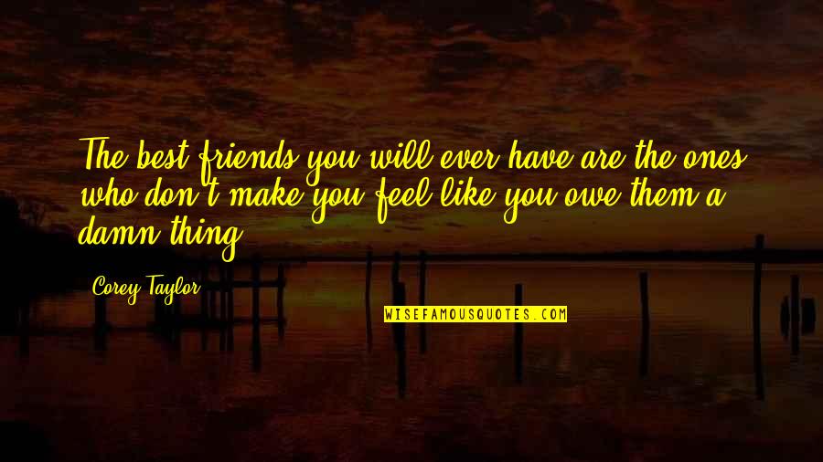 Best Who You Are Quotes By Corey Taylor: The best friends you will ever have are