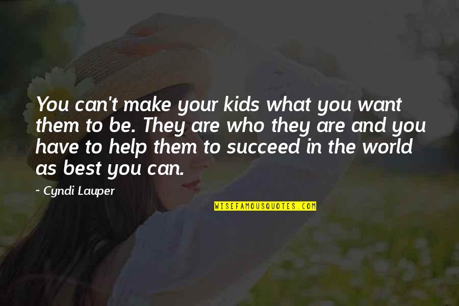 Best Who You Are Quotes By Cyndi Lauper: You can't make your kids what you want