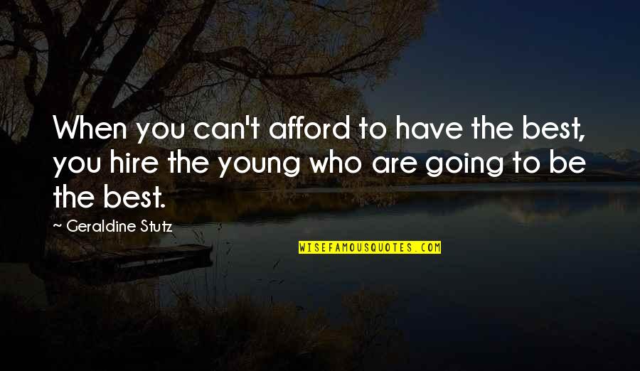 Best Who You Are Quotes By Geraldine Stutz: When you can't afford to have the best, Best Who You Are Quotes By Geraldine Stutz: When you can't afford to have the best,