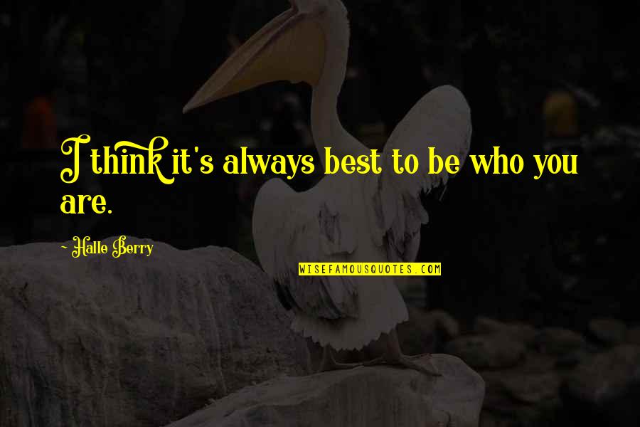 Best Who You Are Quotes By Halle Berry: I think it's always best to be who Best Who You Are Quotes By Halle Berry: I think it's always best to be who