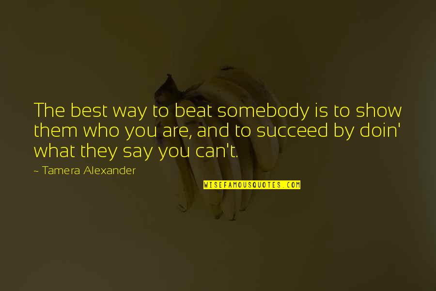 Best Who You Are Quotes By Tamera Alexander: The best way to beat somebody is to