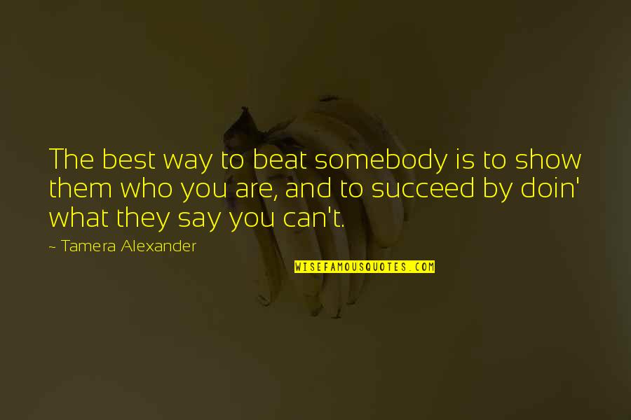 Best Who You Are Quotes By Tamera Alexander: The best way to beat somebody is to Best Who You Are Quotes By Tamera Alexander: The best way to beat somebody is to