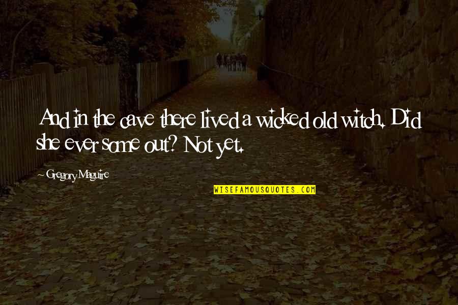 Best Wicked Witch Quotes By Gregory Maguire: And in the cave there lived a wicked