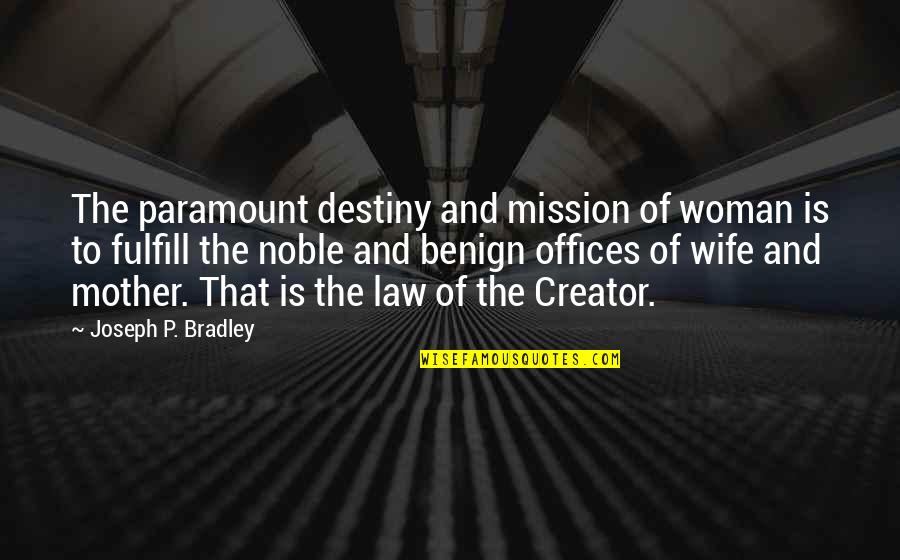 Best Wife And Mother Quotes By Joseph P. Bradley: The paramount destiny and mission of woman is