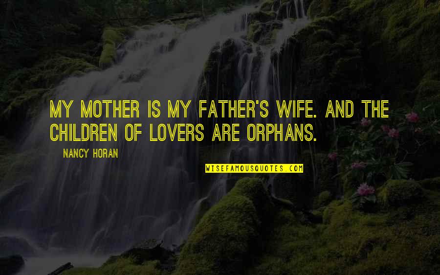 Best Wife And Mother Quotes By Nancy Horan: My mother is my father's wife. And the