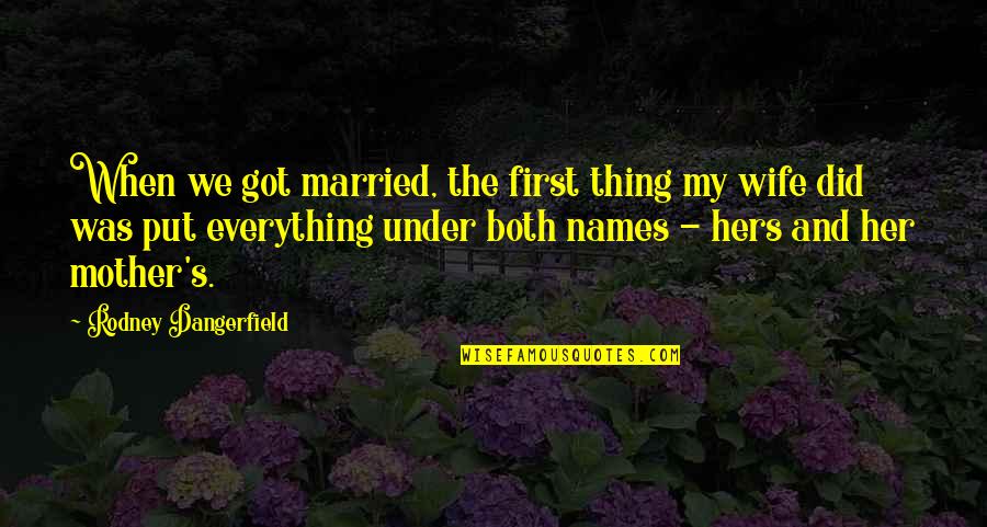 Best Wife And Mother Quotes By Rodney Dangerfield: When we got married, the first thing my