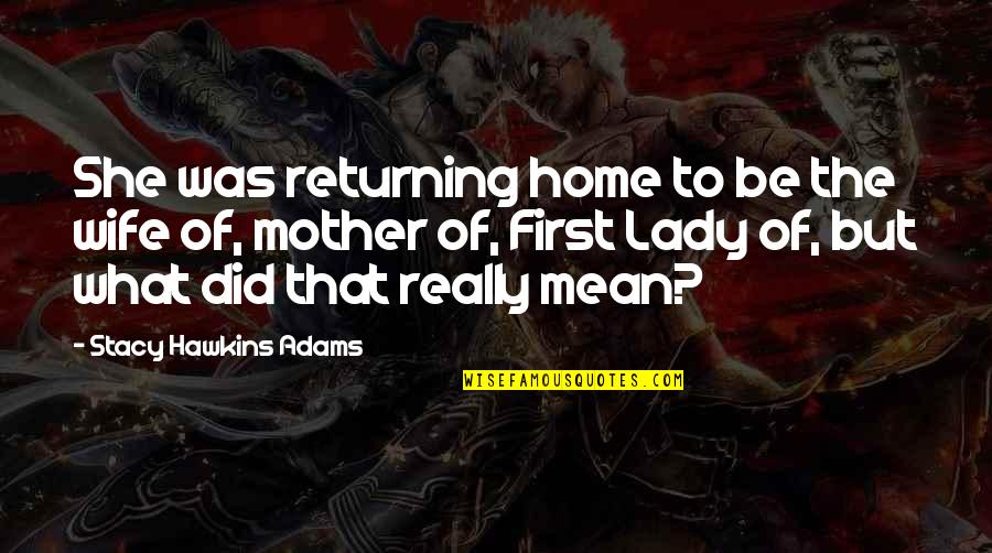 Best Wife And Mother Quotes By Stacy Hawkins Adams: She was returning home to be the wife