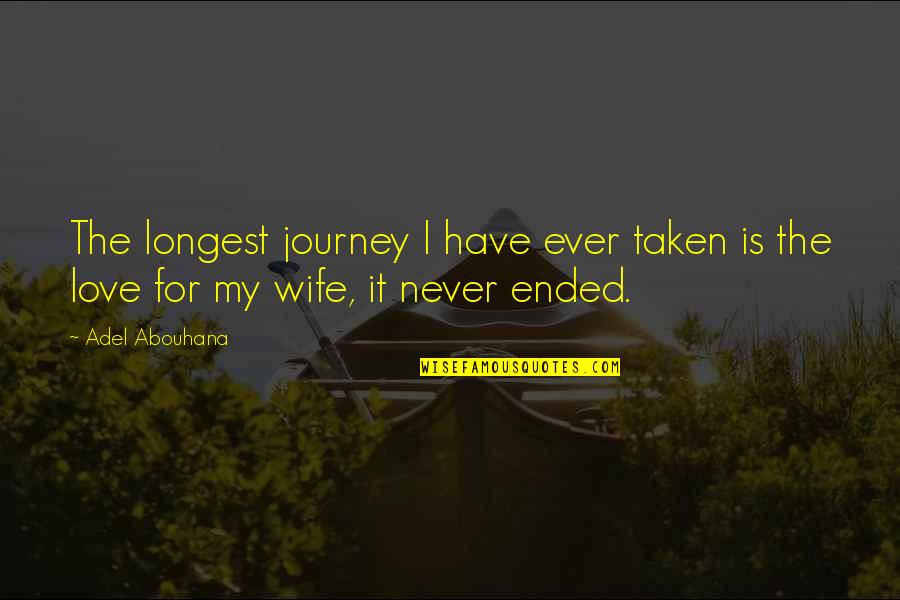 Best Wife Ever Quotes By Adel Abouhana: The longest journey I have ever taken is