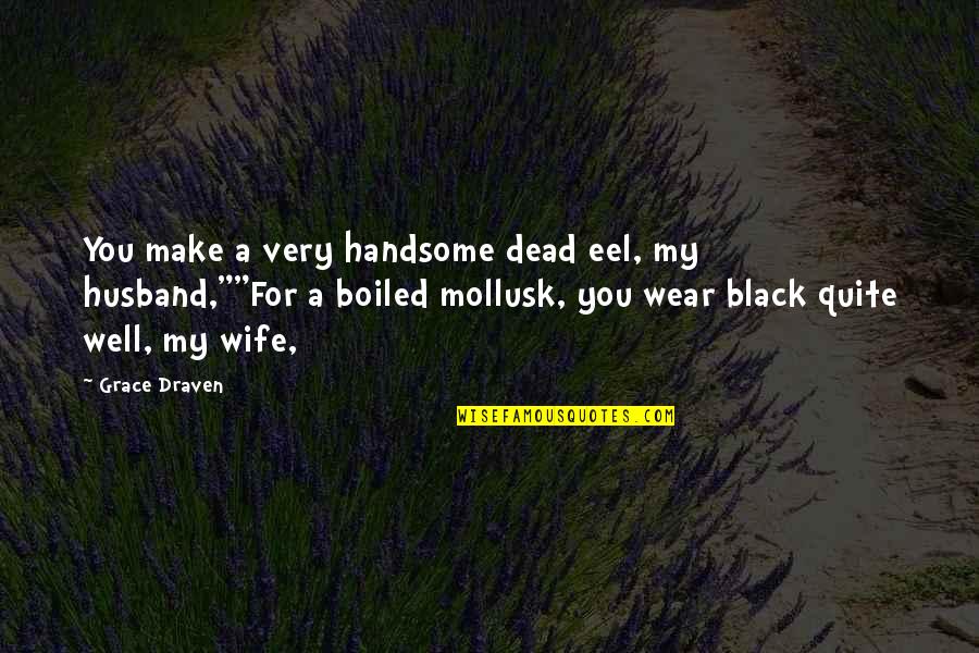 Best Wife Ever Quotes By Grace Draven: You make a very handsome dead eel, my