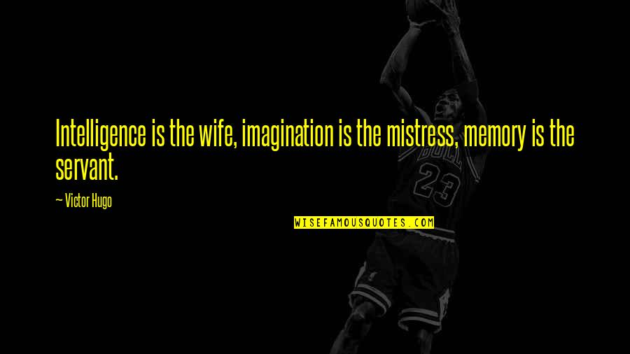 Best Wife Ever Quotes By Victor Hugo: Intelligence is the wife, imagination is the mistress,