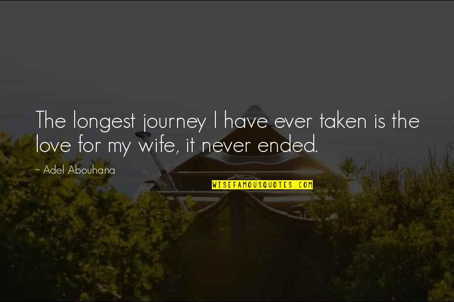 Best Wife Love Quotes By Adel Abouhana: The longest journey I have ever taken is