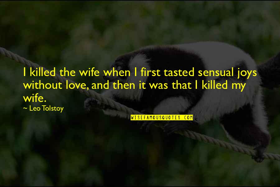 Best Wife Love Quotes By Leo Tolstoy: I killed the wife when I first tasted