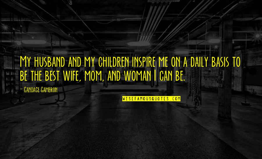 Best Wife Quotes By Candace Cameron: My husband and my children inspire me on
