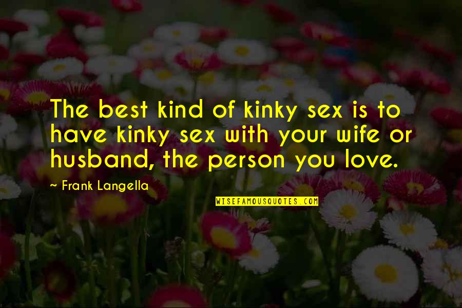 Best Wife Quotes By Frank Langella: The best kind of kinky sex is to