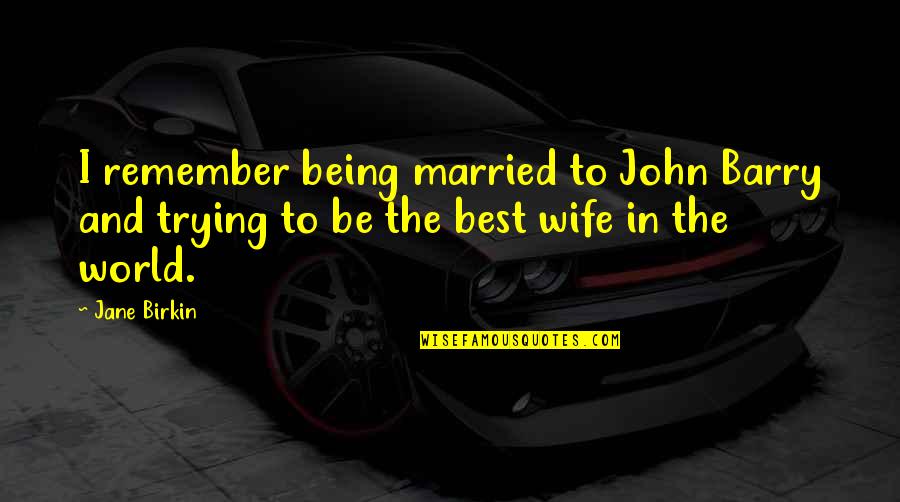 Best Wife Quotes By Jane Birkin: I remember being married to John Barry and