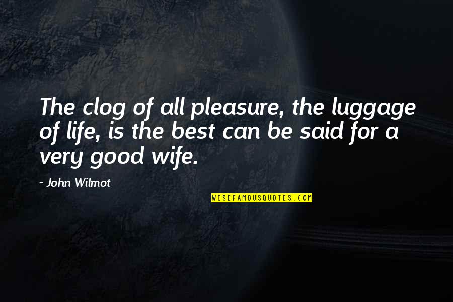 Best Wife Quotes By John Wilmot: The clog of all pleasure, the luggage of