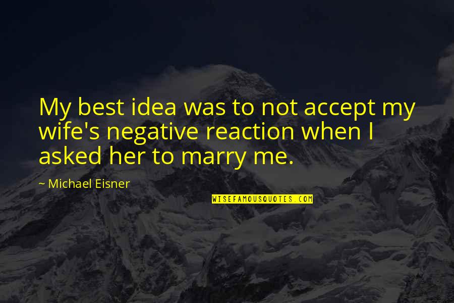 Best Wife Quotes By Michael Eisner: My best idea was to not accept my