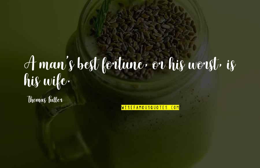 Best Wife Quotes By Thomas Fuller: A man's best fortune, or his worst, is