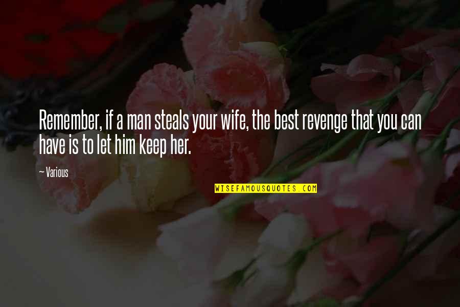 Best Wife Quotes By Various: Remember, if a man steals your wife, the