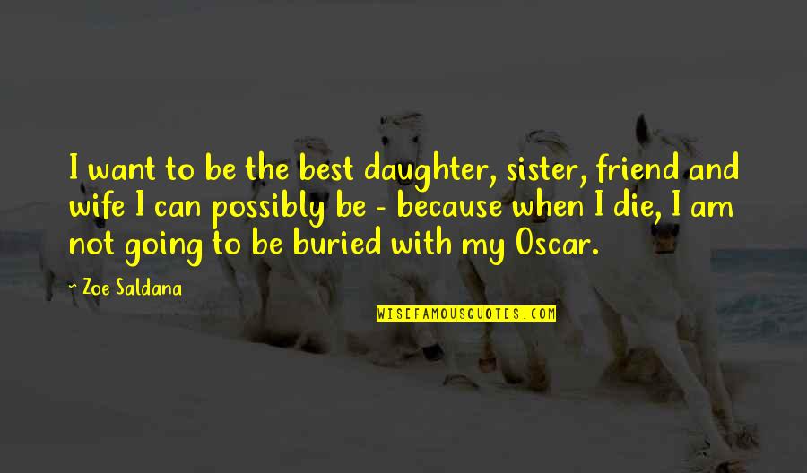 Best Wife Quotes By Zoe Saldana: I want to be the best daughter, sister,