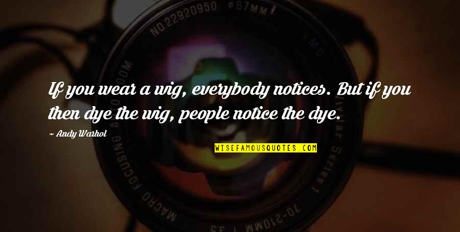 Best Wig Quotes By Andy Warhol: If you wear a wig, everybody notices. But