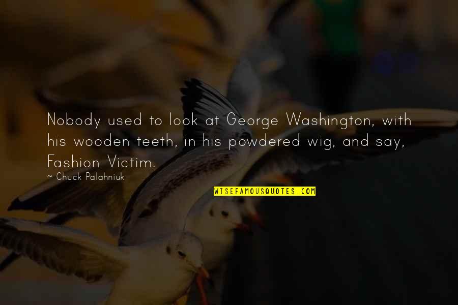 Best Wig Quotes By Chuck Palahniuk: Nobody used to look at George Washington, with