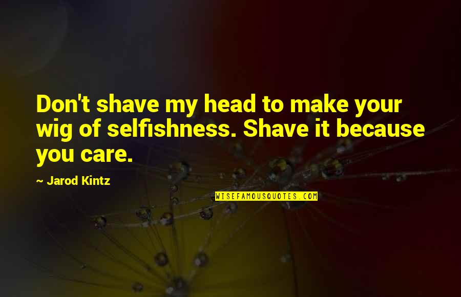 Best Wig Quotes By Jarod Kintz: Don't shave my head to make your wig