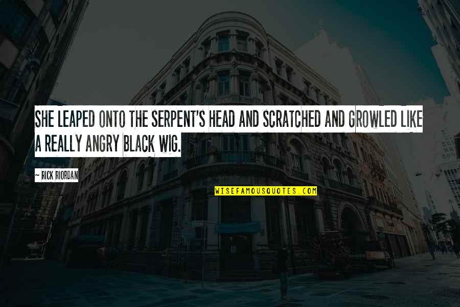 Best Wig Quotes By Rick Riordan: She leaped onto the serpent's head and scratched