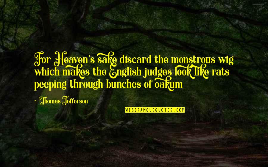 Best Wig Quotes By Thomas Jefferson: For Heaven's sake discard the monstrous wig which