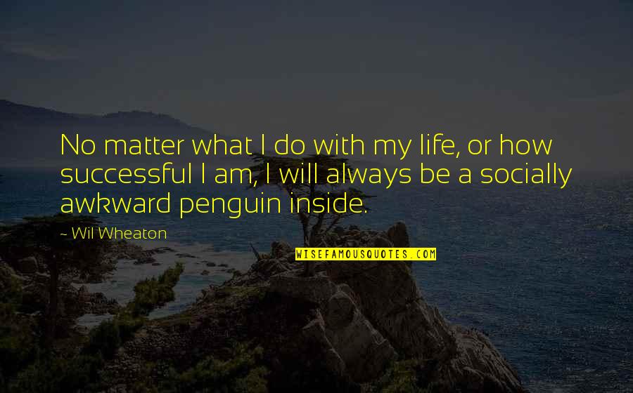 Best Wil Wheaton Quotes By Wil Wheaton: No matter what I do with my life,