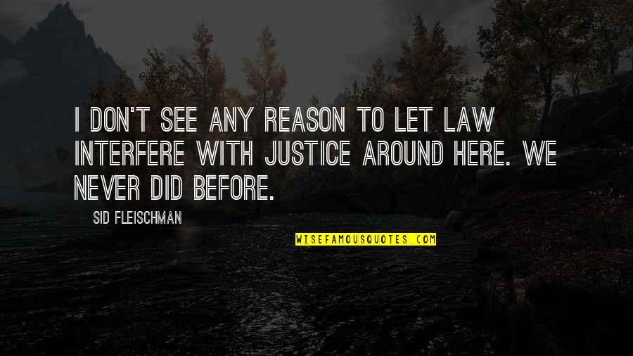 Best Wild West Quotes By Sid Fleischman: I don't see any reason to let law
