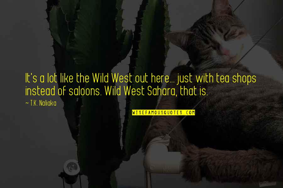 Best Wild West Quotes By T.K. Naliaka: It's a lot like the Wild West out