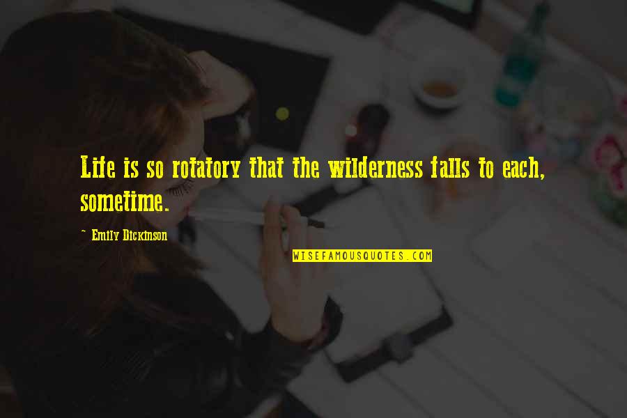 Best Wilderness Quotes By Emily Dickinson: Life is so rotatory that the wilderness falls