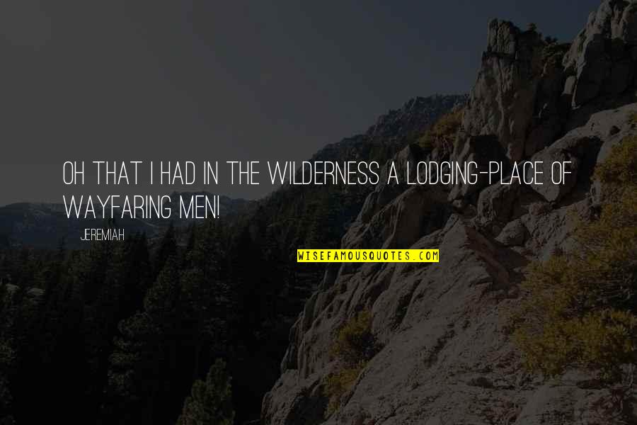 Best Wilderness Quotes By Jeremiah: Oh that I had in the wilderness a