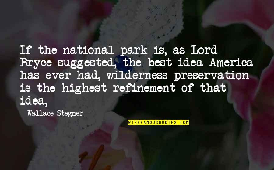 Best Wilderness Quotes By Wallace Stegner: If the national park is, as Lord Bryce