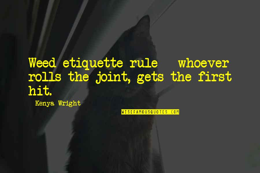 Best Wildflower Quotes By Kenya Wright: Weed etiquette rule - whoever rolls the joint,