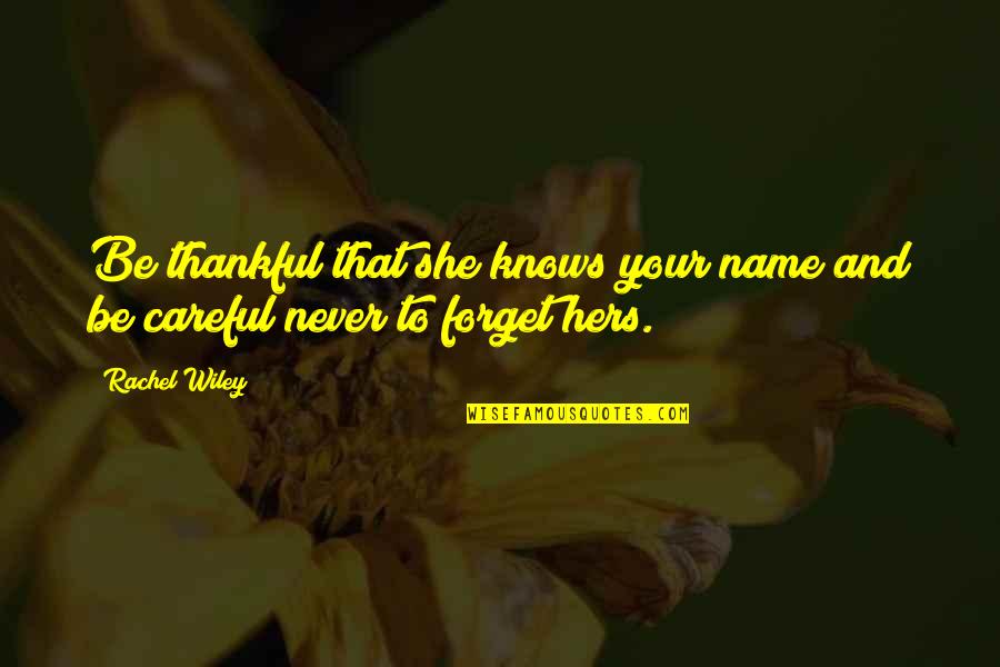 Best Wiley Quotes By Rachel Wiley: Be thankful that she knows your name and