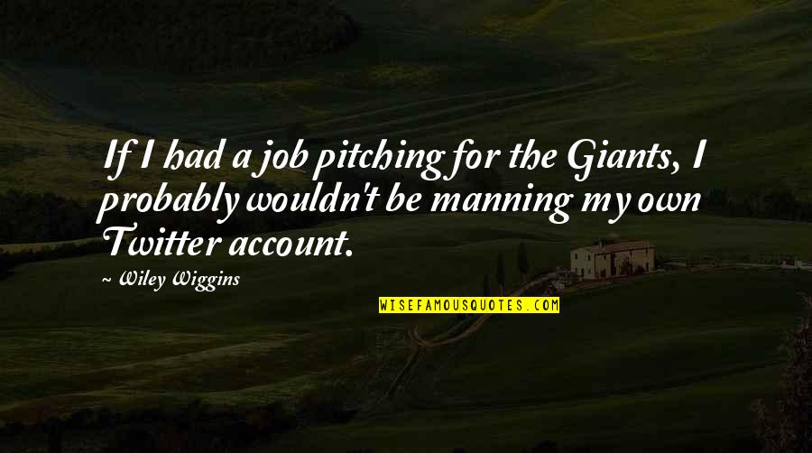 Best Wiley Quotes By Wiley Wiggins: If I had a job pitching for the