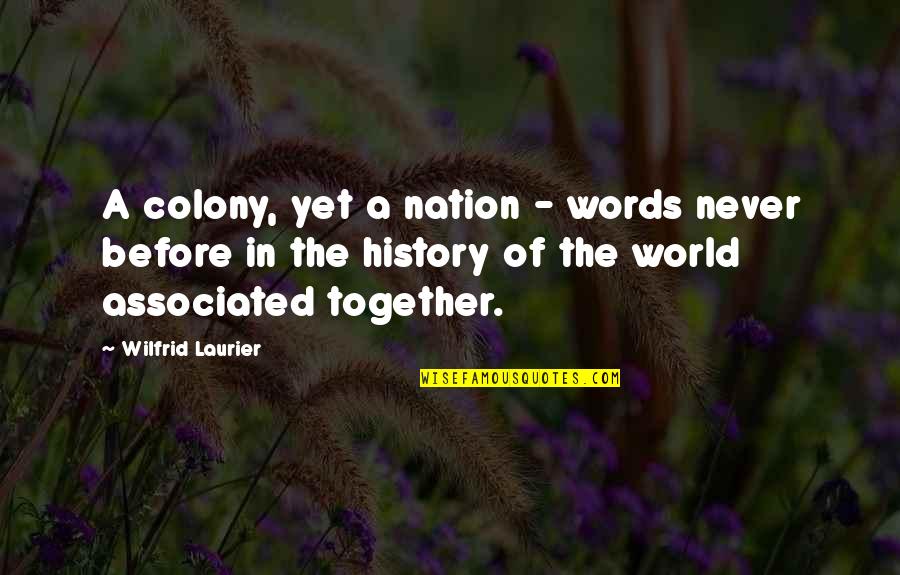 Best Wilfrid Laurier Quotes By Wilfrid Laurier: A colony, yet a nation - words never
