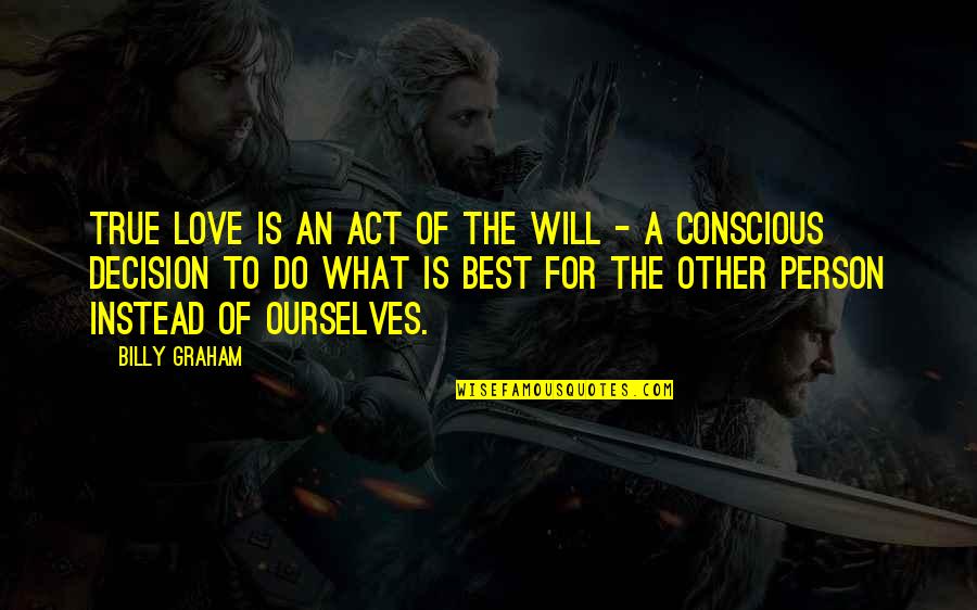 Best Will Graham Quotes By Billy Graham: True love is an act of the will