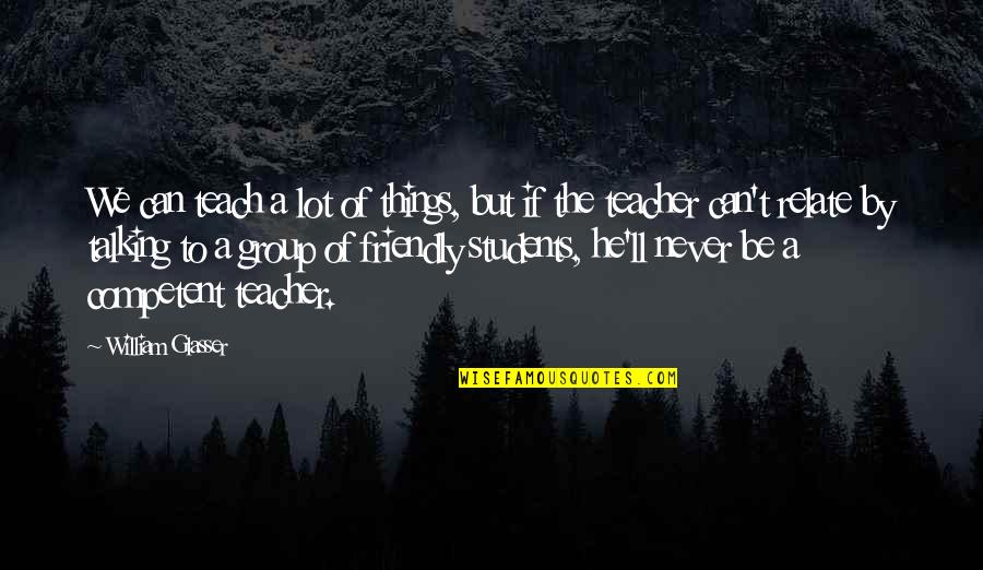 Best William Glasser Quotes By William Glasser: We can teach a lot of things, but