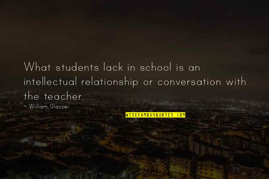 Best William Glasser Quotes By William Glasser: What students lack in school is an intellectual