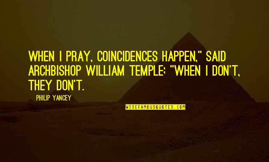 Best William Temple Quotes By Philip Yancey: When I pray, coincidences happen," said Archbishop William