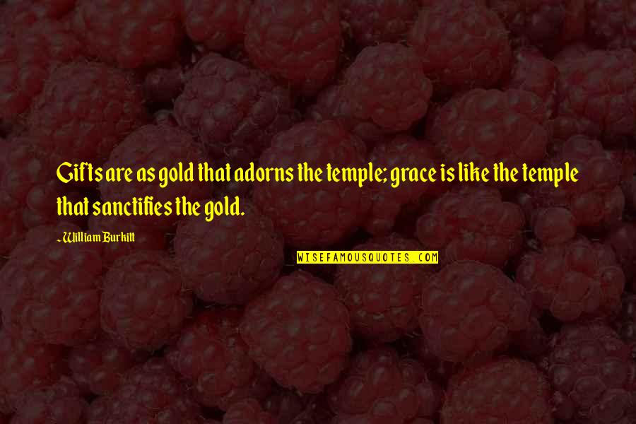 Best William Temple Quotes By William Burkitt: Gifts are as gold that adorns the temple;