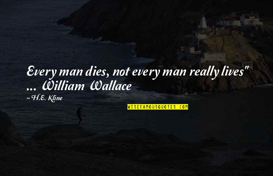 Best William Wallace Quotes By H.E. Kline: Every man dies, not every man really lives"