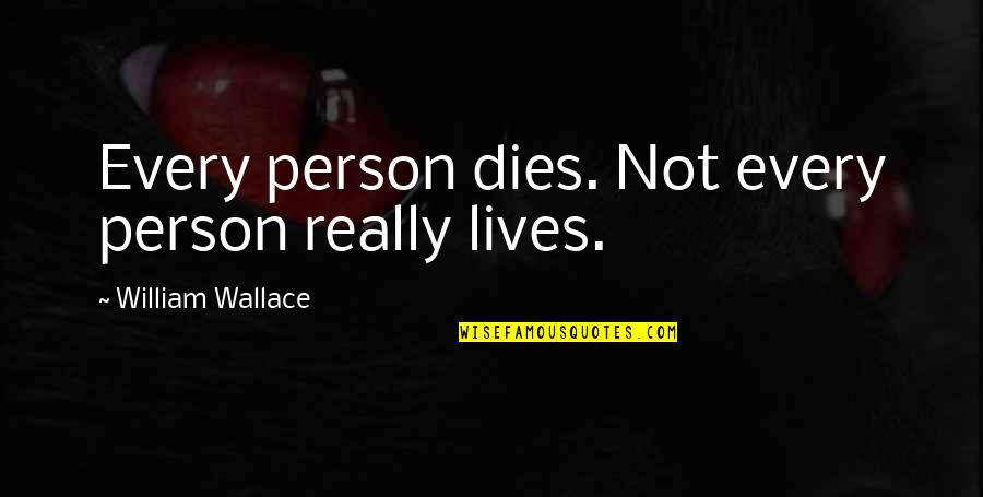 Best William Wallace Quotes By William Wallace: Every person dies. Not every person really lives.