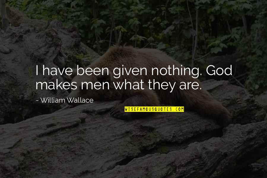 Best William Wallace Quotes By William Wallace: I have been given nothing. God makes men