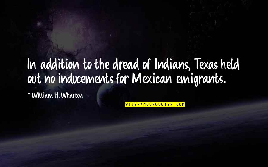 Best William Wharton Quotes By William H. Wharton: In addition to the dread of Indians, Texas