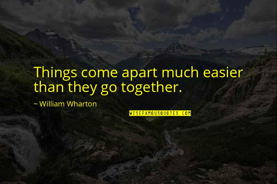Best William Wharton Quotes By William Wharton: Things come apart much easier than they go